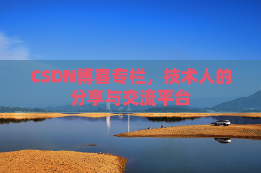 CSDN博客专栏，技术人的分享与交流平台
